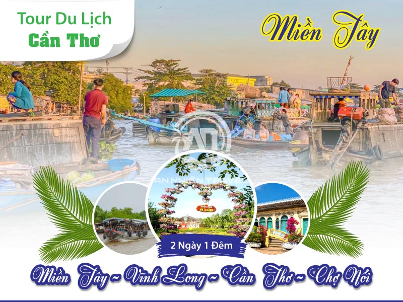 Tour du lịch Miền Tây - Vĩnh Long - Cần Thơ - Chợ Nổi